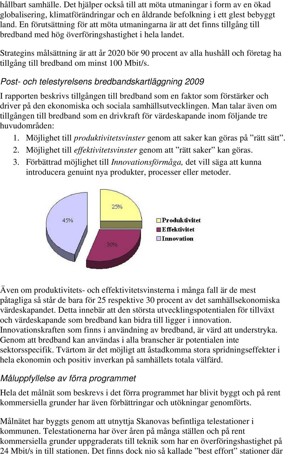 Strategins målsättning är att år 2020 bör 90 procent av alla hushåll och företag ha tillgång till bredband om minst 100 Mbit/s.