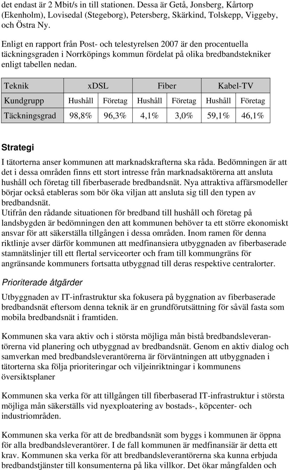 Teknik xdsl Fiber Kabel-TV Kundgrupp Hushåll Företag Hushåll Företag Hushåll Företag Täckningsgrad 98,8% 96,3% 4,1% 3,0% 59,1% 46,1% Strategi I tätorterna anser kommunen att marknadskrafterna ska