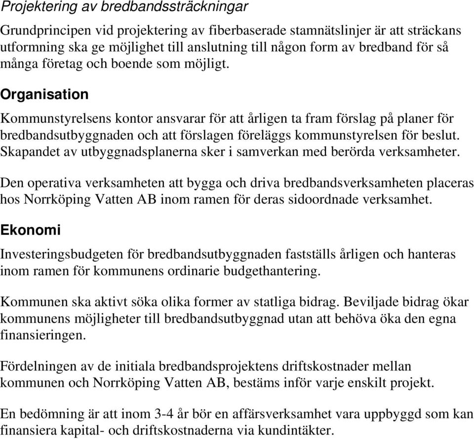 Organisation Kommunstyrelsens kontor ansvarar för att årligen ta fram förslag på planer för bredbandsutbyggnaden och att förslagen föreläggs kommunstyrelsen för beslut.