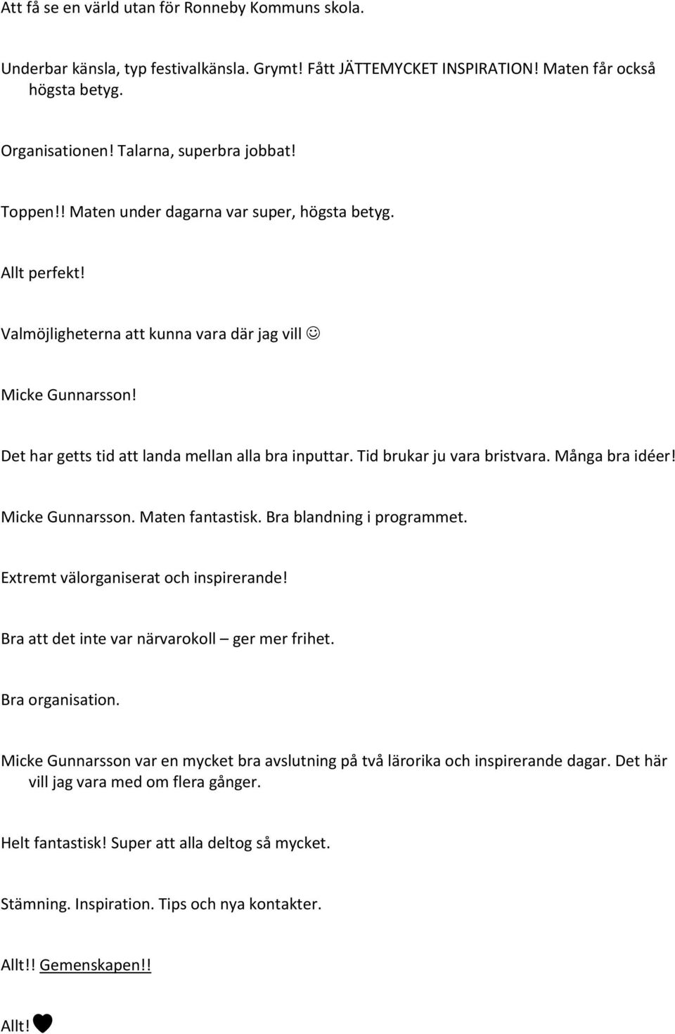 Tid brukar ju vara bristvara. Många bra idéer! Micke Gunnarsson. Maten fantastisk. Bra blandning i programmet. Extremt välorganiserat och inspirerande! Bra att det inte var närvarokoll ger mer frihet.