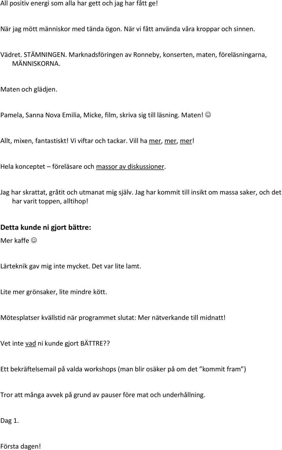 Vi viftar och tackar. Vill ha mer, mer, mer! Hela konceptet föreläsare och massor av diskussioner. Jag har skrattat, gråtit och utmanat mig själv.