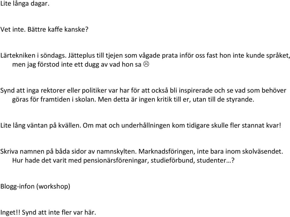 att också bli inspirerade och se vad som behöver göras för framtiden i skolan. Men detta är ingen kritik till er, utan till de styrande. Lite lång väntan på kvällen.