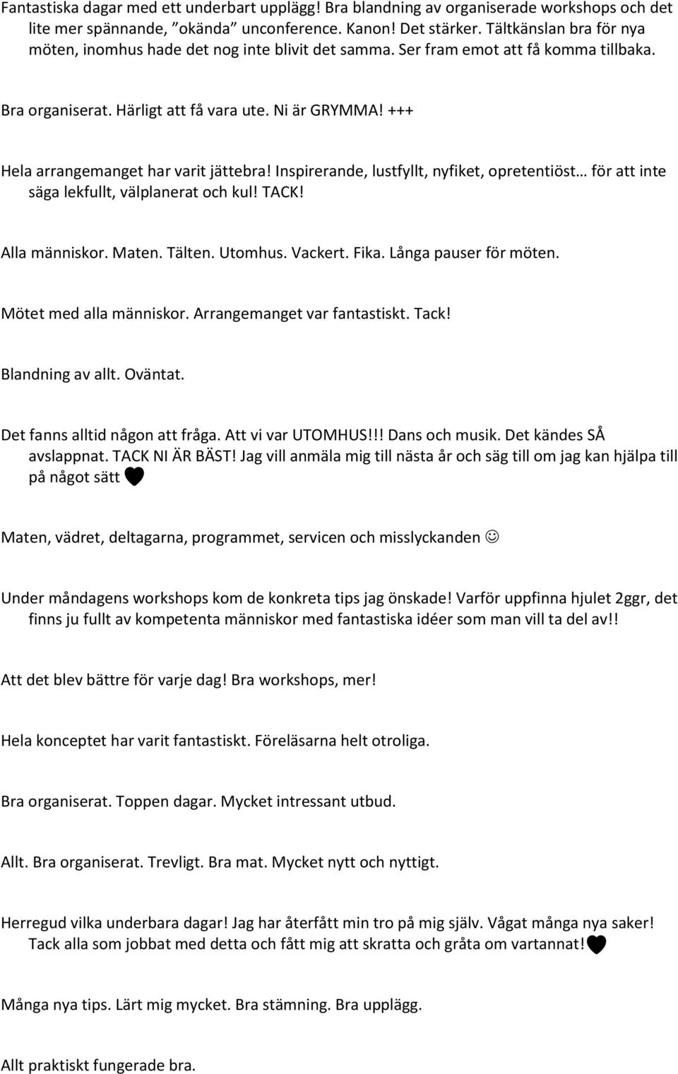 +++ Hela arrangemanget har varit jättebra! Inspirerande, lustfyllt, nyfiket, opretentiöst för att inte säga lekfullt, välplanerat och kul! TACK! Alla människor. Maten. Tälten. Utomhus. Vackert. Fika.