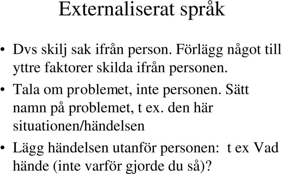 Tala om problemet, inte personen. Sätt namn på problemet, t ex.
