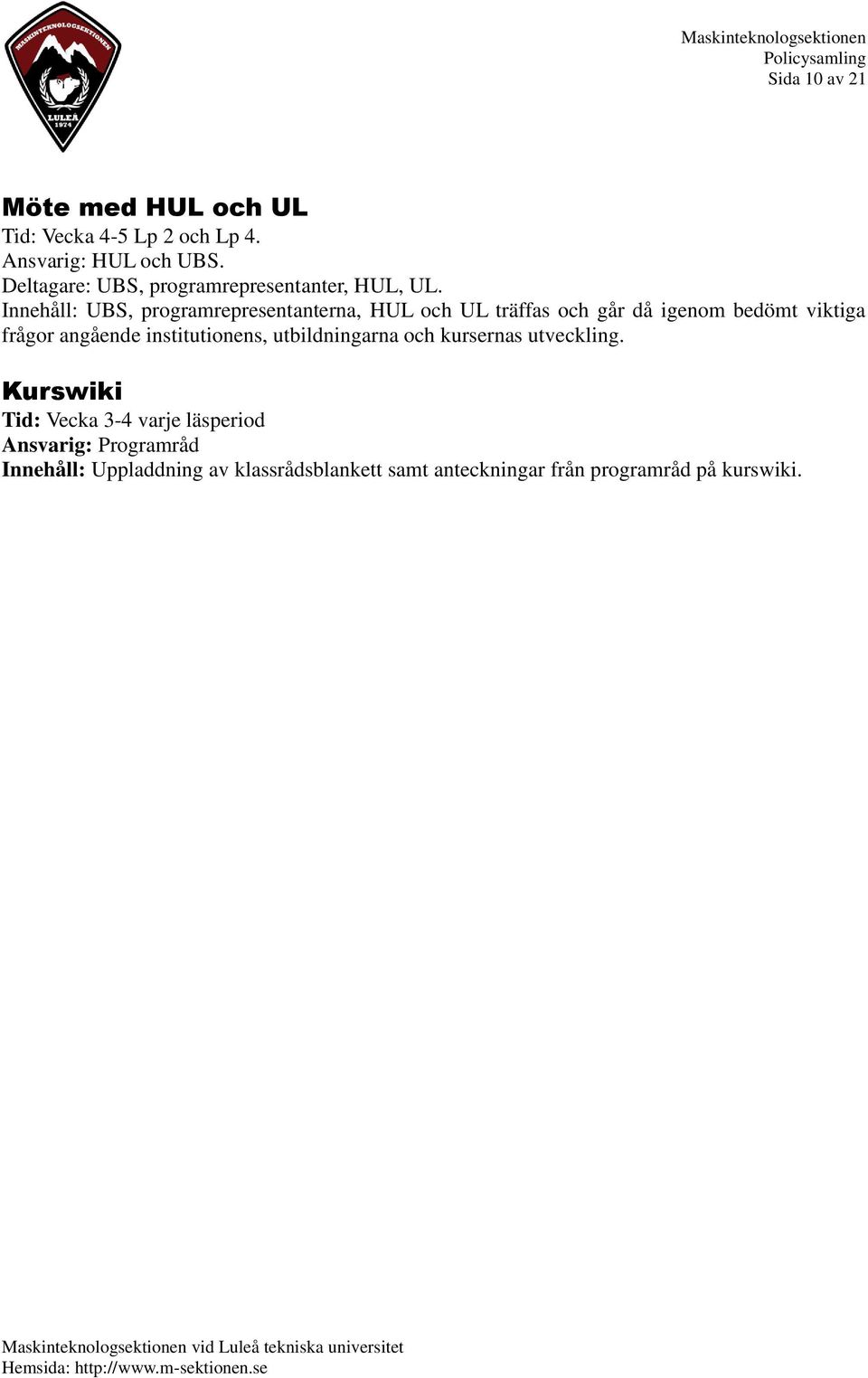 Innehåll: UBS, programrepresentanterna, HUL och UL träffas och går då igenom bedömt viktiga frågor angående