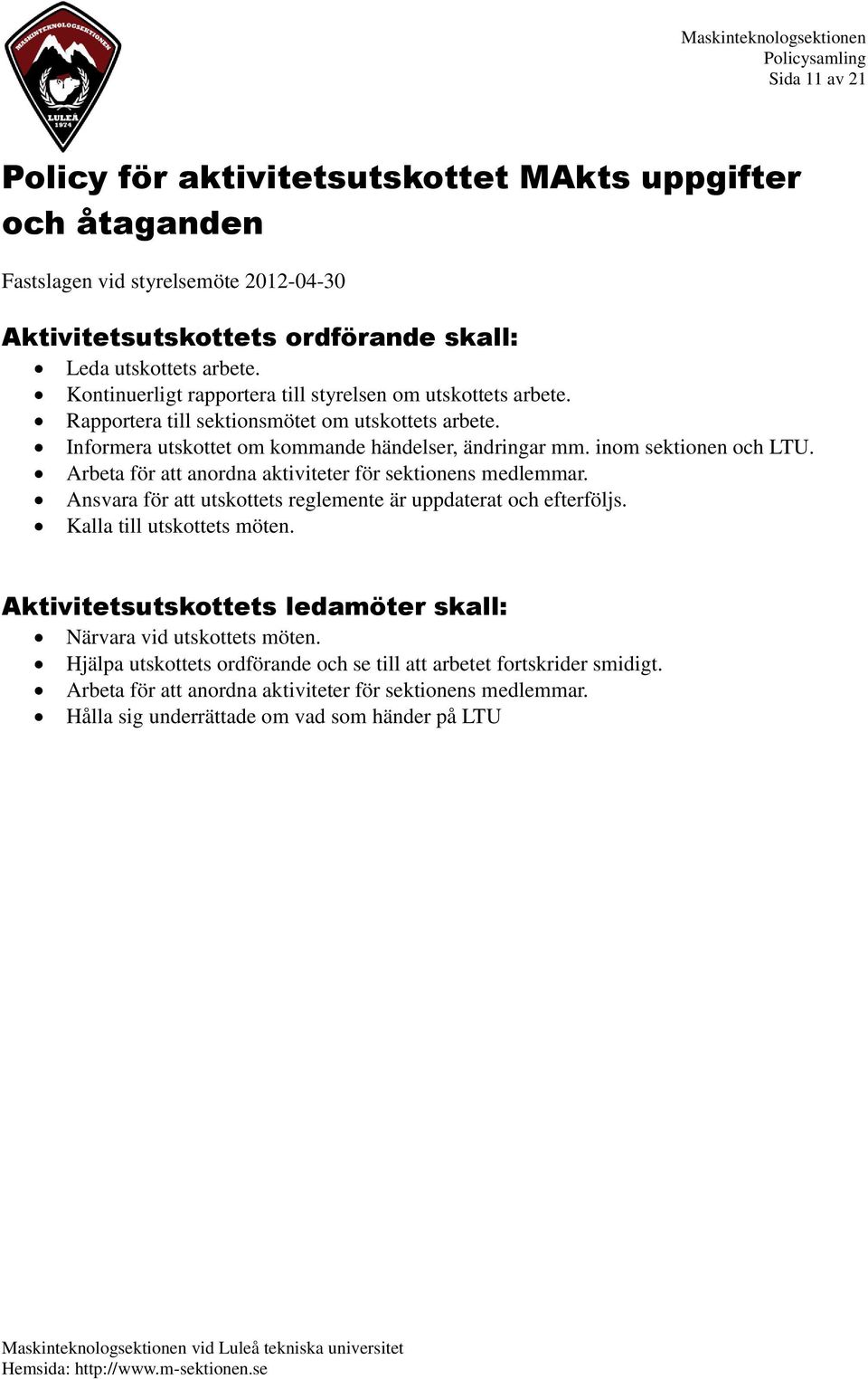 Arbeta för att anordna aktiviteter för sektionens medlemmar. Ansvara för att utskottets reglemente är uppdaterat och efterföljs. Kalla till utskottets möten.