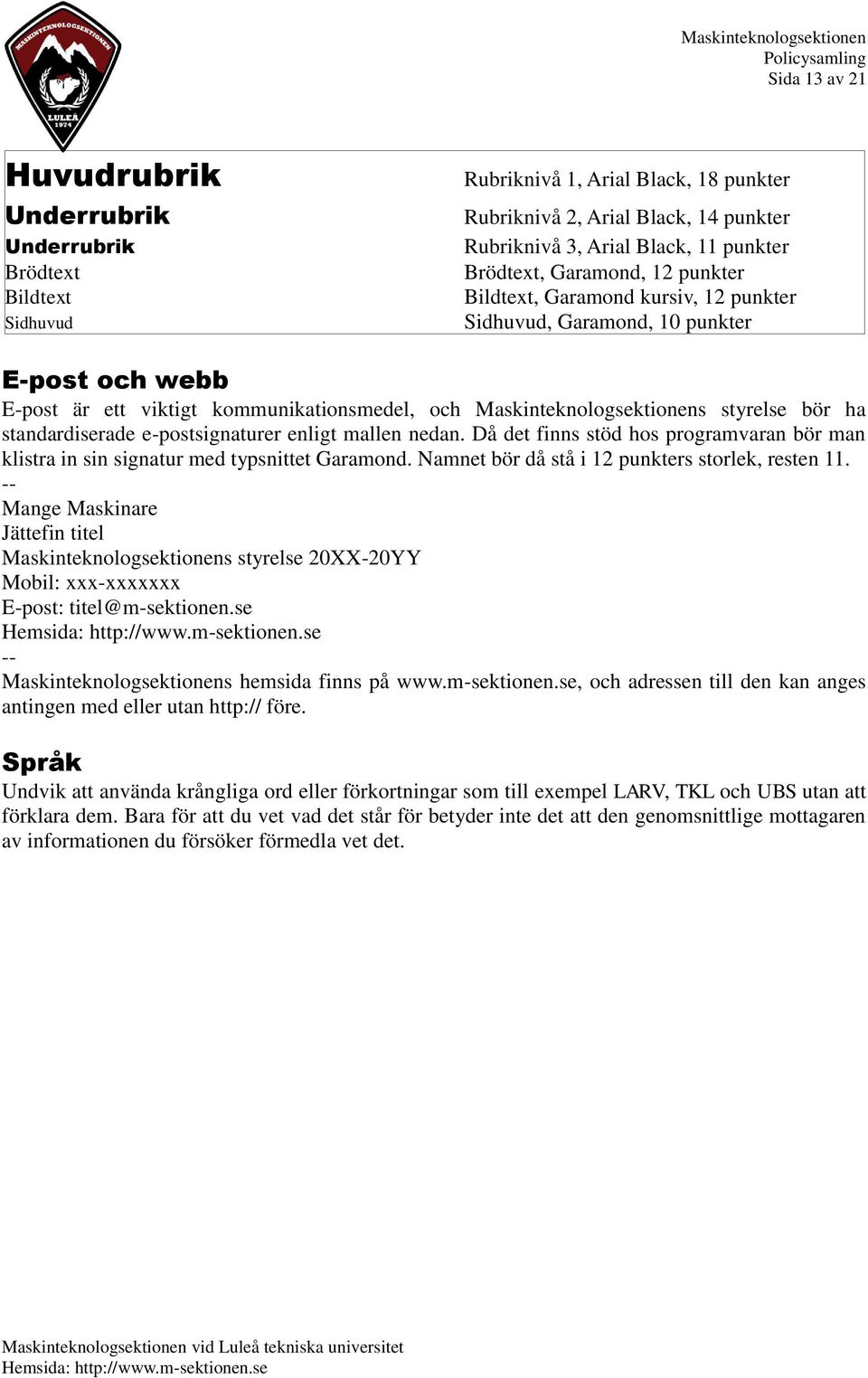 bör ha standardiserade e-postsignaturer enligt mallen nedan. Då det finns stöd hos programvaran bör man klistra in sin signatur med typsnittet Garamond.