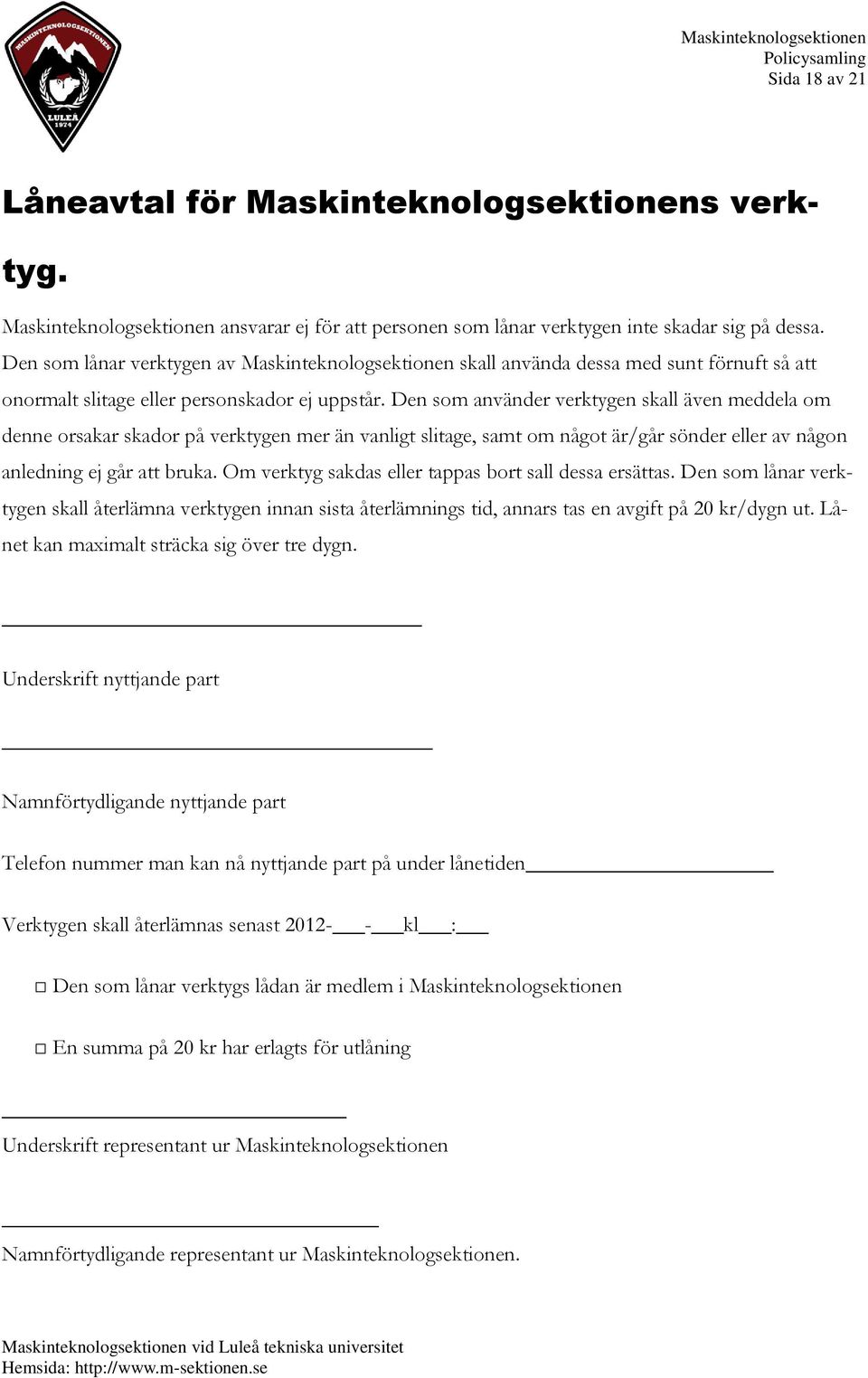 Den som använder verktygen skall även meddela om denne orsakar skador på verktygen mer än vanligt slitage, samt om något är/går sönder eller av någon anledning ej går att bruka.