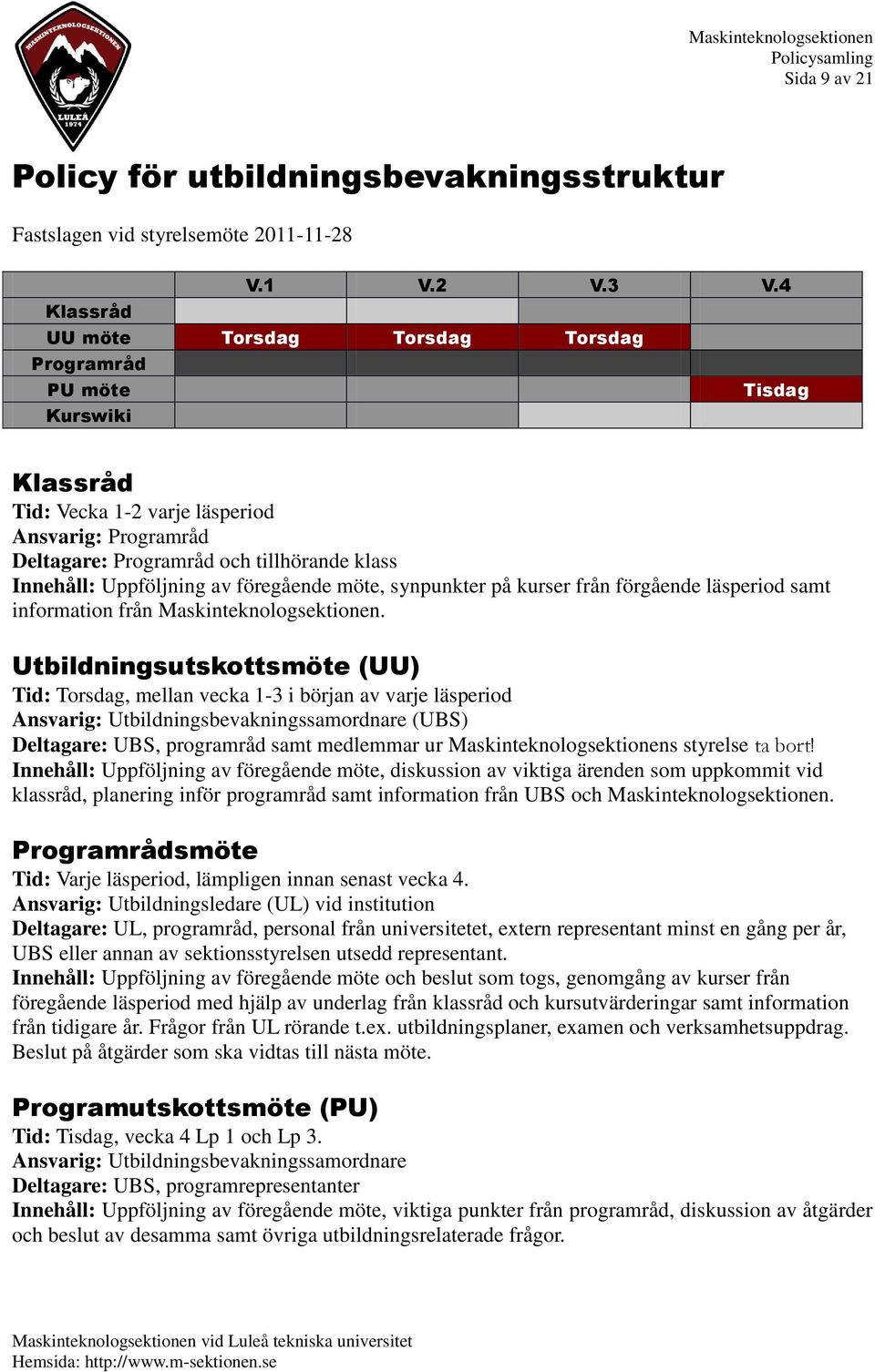 Uppföljning av föregående möte, synpunkter på kurser från förgående läsperiod samt information från Maskinteknologsektionen.