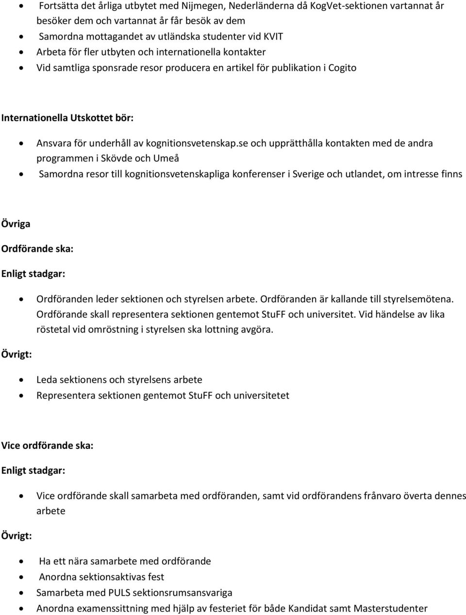 se och upprätthålla kontakten med de andra programmen i Skövde och Umeå Samordna resor till kognitionsvetenskapliga konferenser i Sverige och utlandet, om intresse finns Övriga Ordförande ska: