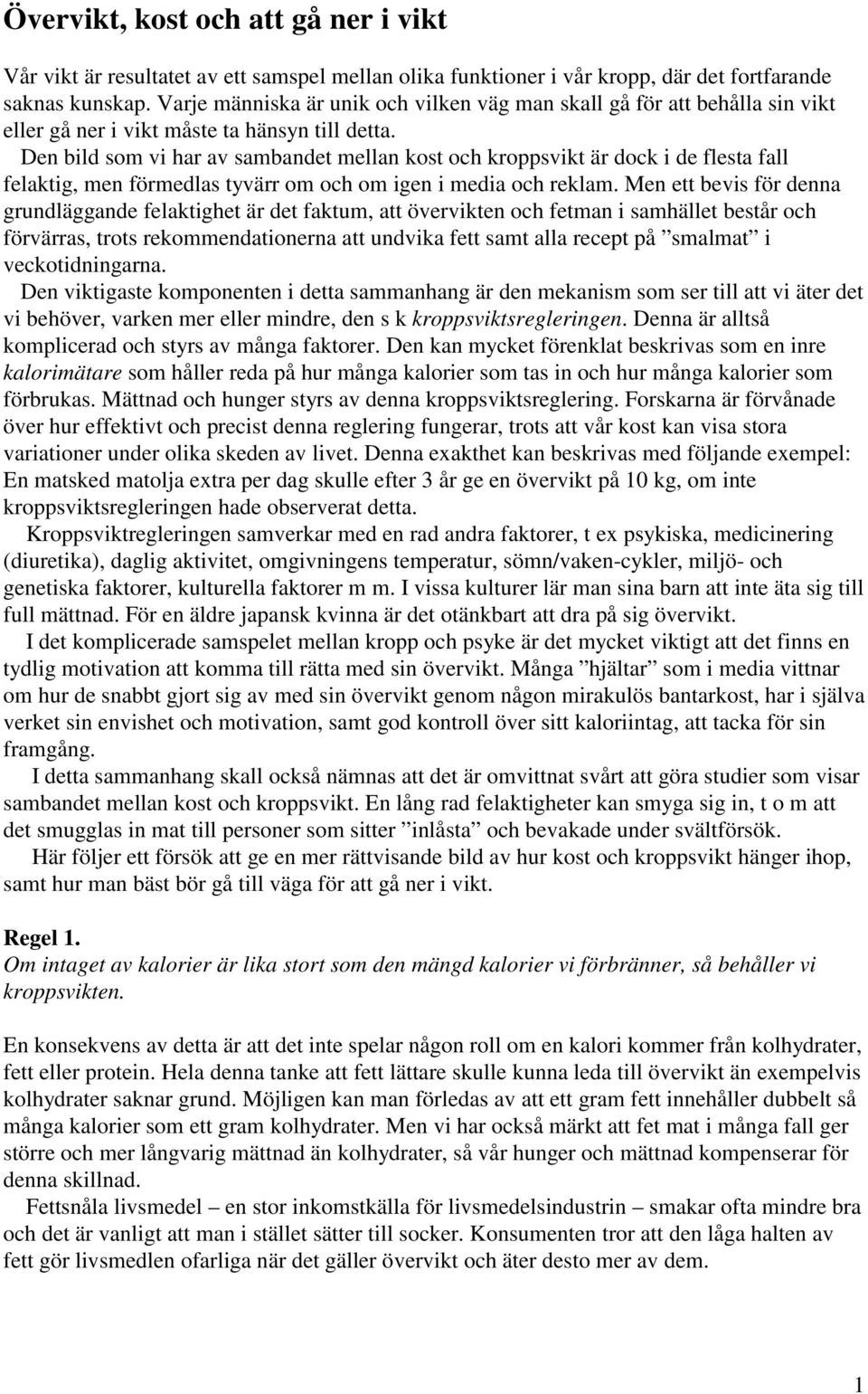 Den bild som vi har av sambandet mellan kost och kroppsvikt är dock i de flesta fall felaktig, men förmedlas tyvärr om och om igen i media och reklam.