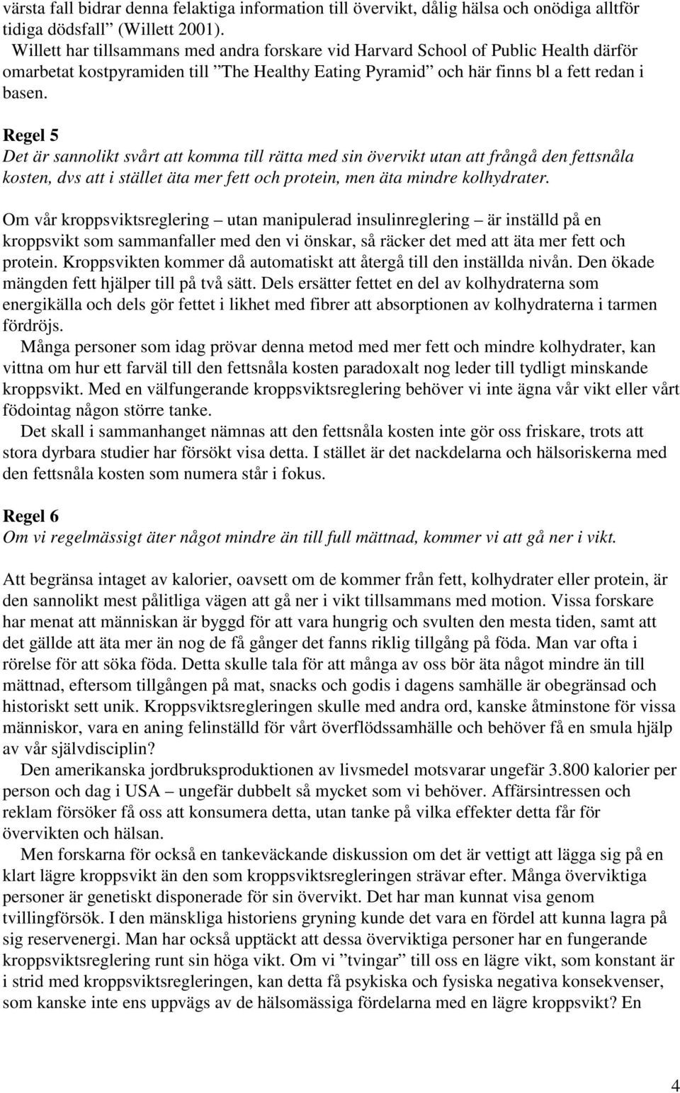 Regel 5 Det är sannolikt svårt att komma till rätta med sin övervikt utan att frångå den fettsnåla kosten, dvs att i stället äta mer fett och protein, men äta mindre kolhydrater.