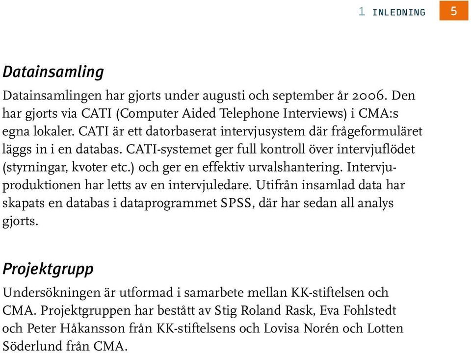 ) och ger en effektiv urvalshantering. Intervjuproduktionen har letts av en intervjuledare.