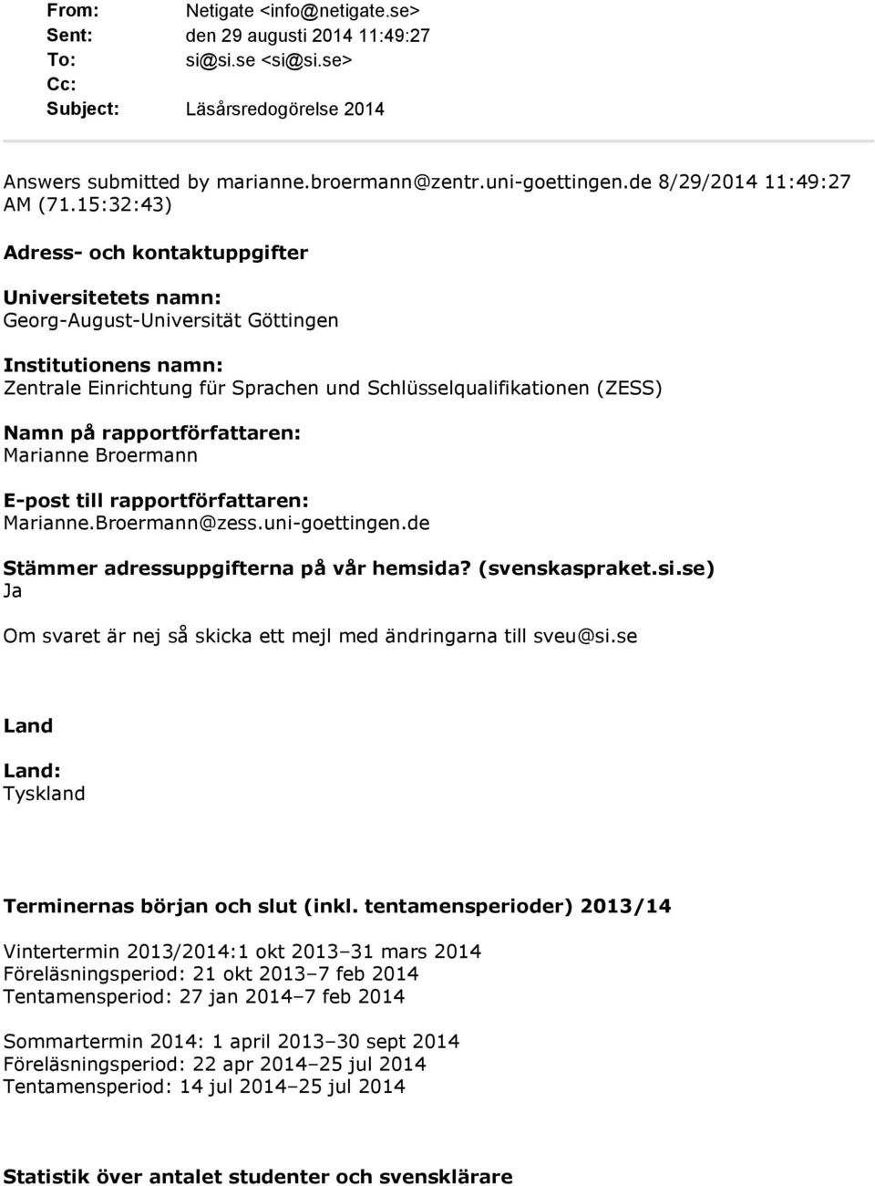 15:32:43) Adress- och kontaktuppgifter Universitetets namn: Georg-August-Universität Göttingen Institutionens namn: Zentrale Einrichtung für Sprachen und Schlüsselqualifikationen (ZESS) Namn på
