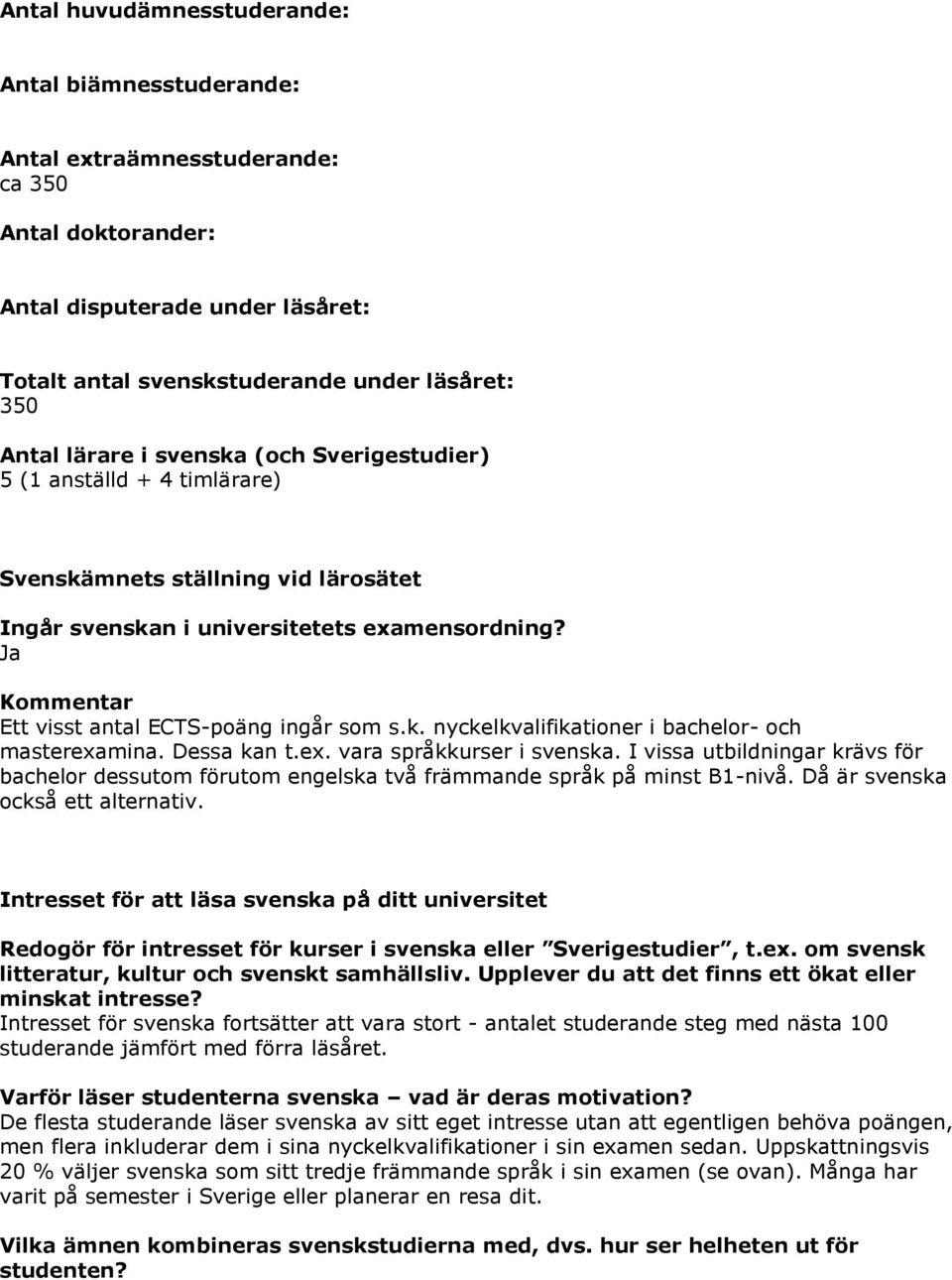 Kommentar Ett visst antal ECTS-poäng ingår som s.k. nyckelkvalifikationer i bachelor- och masterexamina. Dessa kan t.ex. vara språkkurser i svenska.