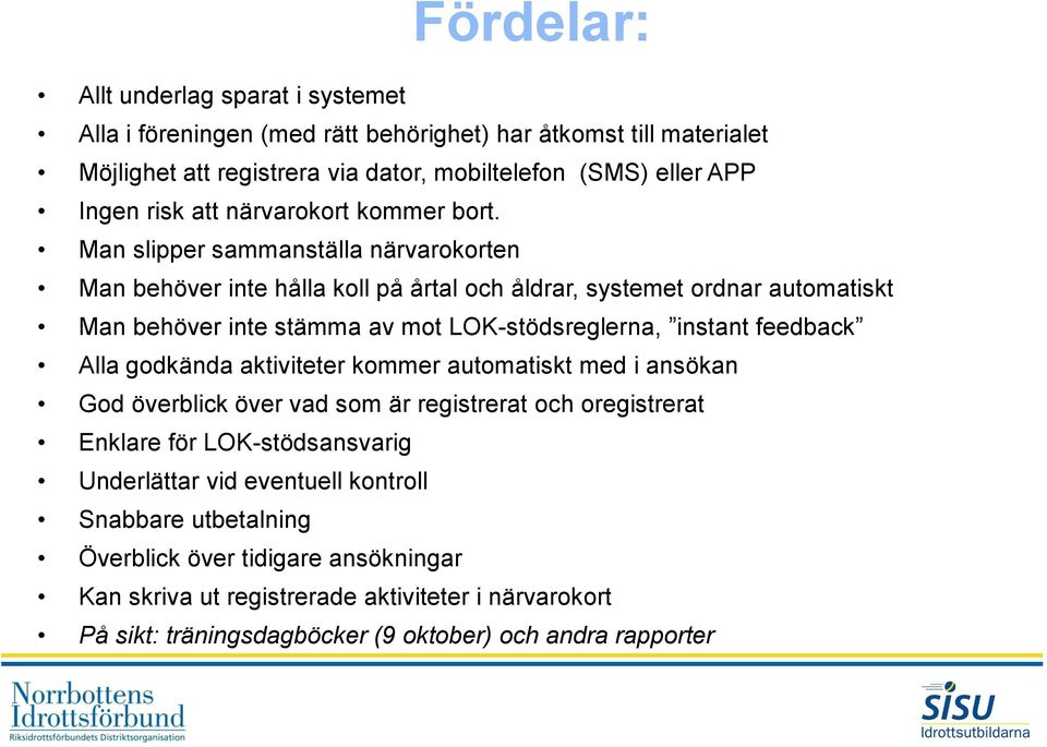 Man slipper sammanställa närvarokorten Man behöver inte hålla koll på årtal och åldrar, systemet ordnar automatiskt Man behöver inte stämma av mot LOK-stödsreglerna, instant feedback Alla