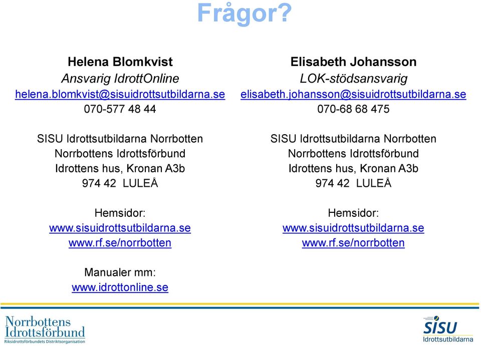 sisuidrottsutbildarna.se www.rf.se/norrbotten Elisabeth Johansson LOK-stödsansvarig elisabeth.johansson@sisuidrottsutbildarna.