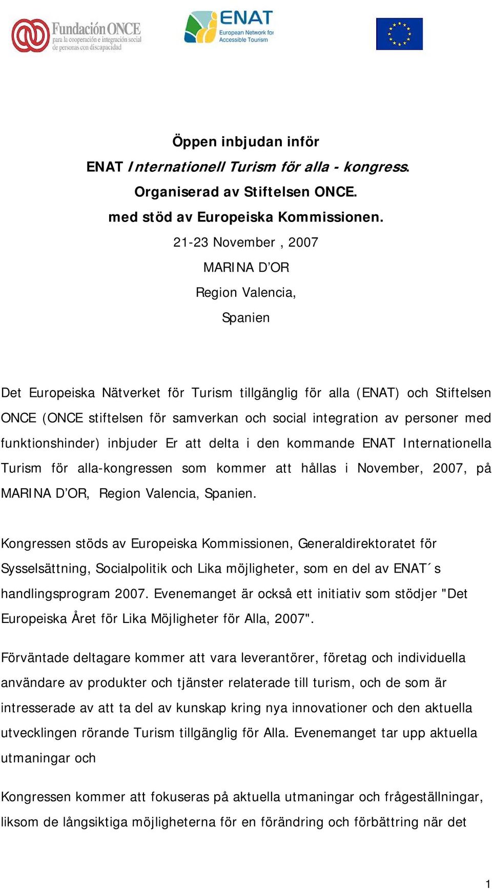 personer med funktionshinder) inbjuder Er att delta i den kommande ENAT Internationella Turism för alla-kongressen som kommer att hållas i November, 2007, på MARINA D OR, Region Valencia, Spanien.