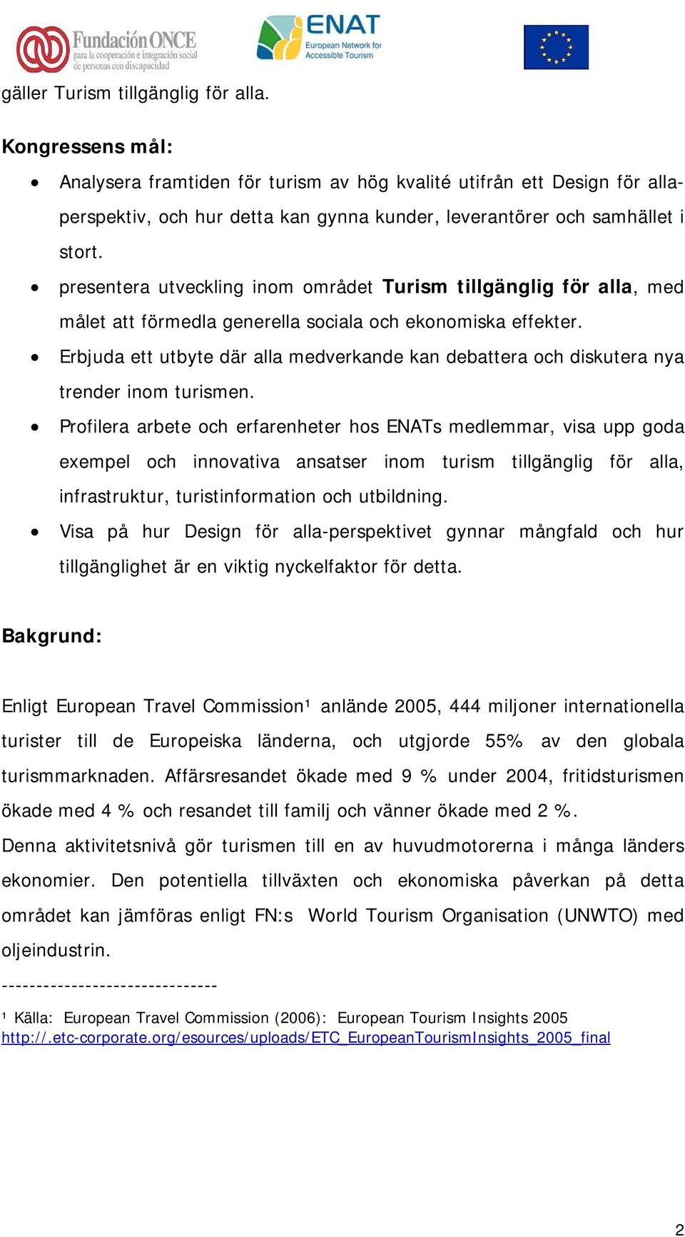 presentera utveckling inom området Turism tillgänglig för alla, med målet att förmedla generella sociala och ekonomiska effekter.