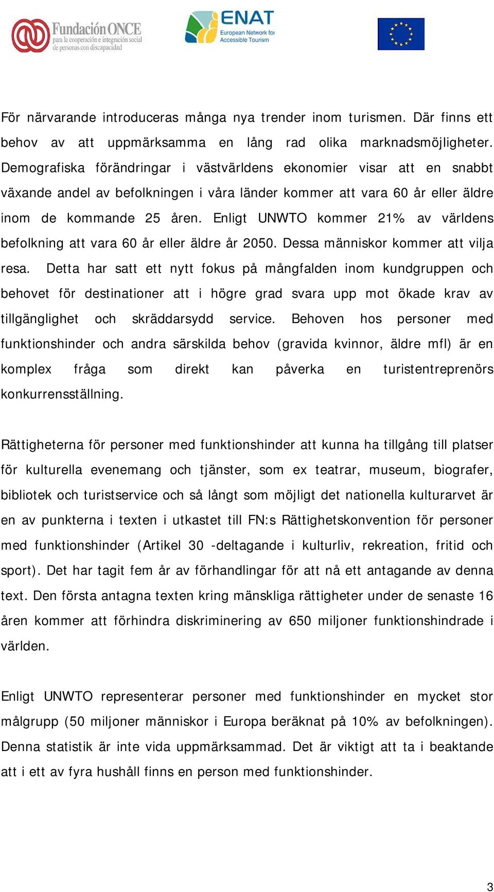 Enligt UNWTO kommer 21% av världens befolkning att vara 60 år eller äldre år 2050. Dessa människor kommer att vilja resa.