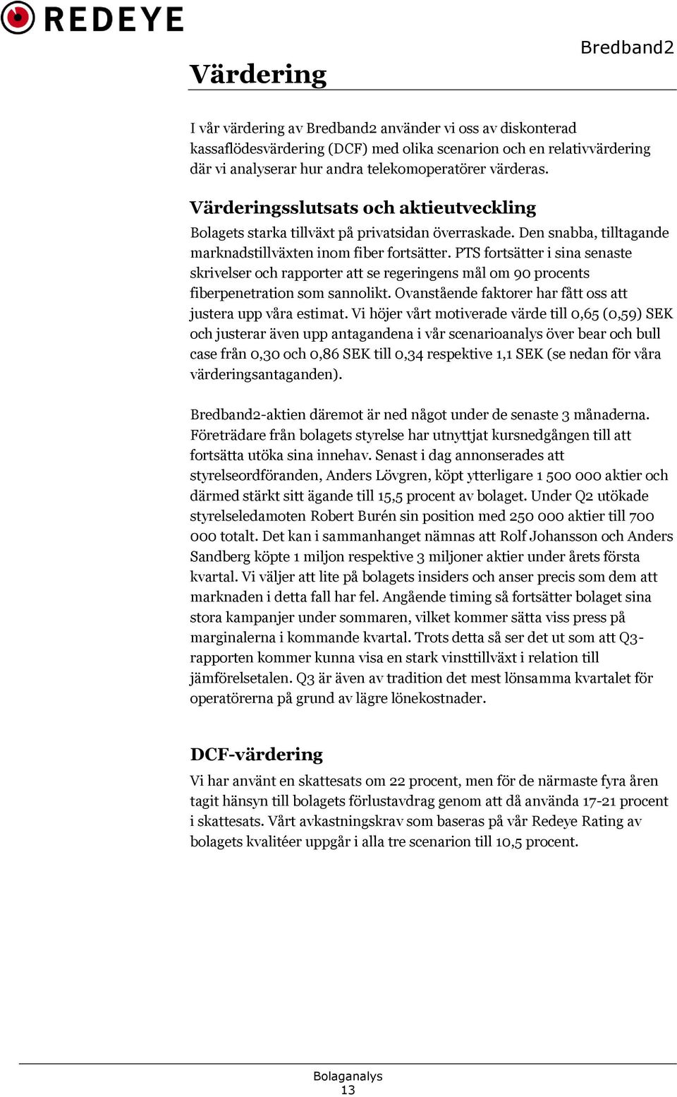 PTS fortsätter i sina senaste skrivelser och rapporter att se regeringens mål om 90 procents fiberpenetration som sannolikt. Ovanstående faktorer har fått oss att justera upp våra estimat.