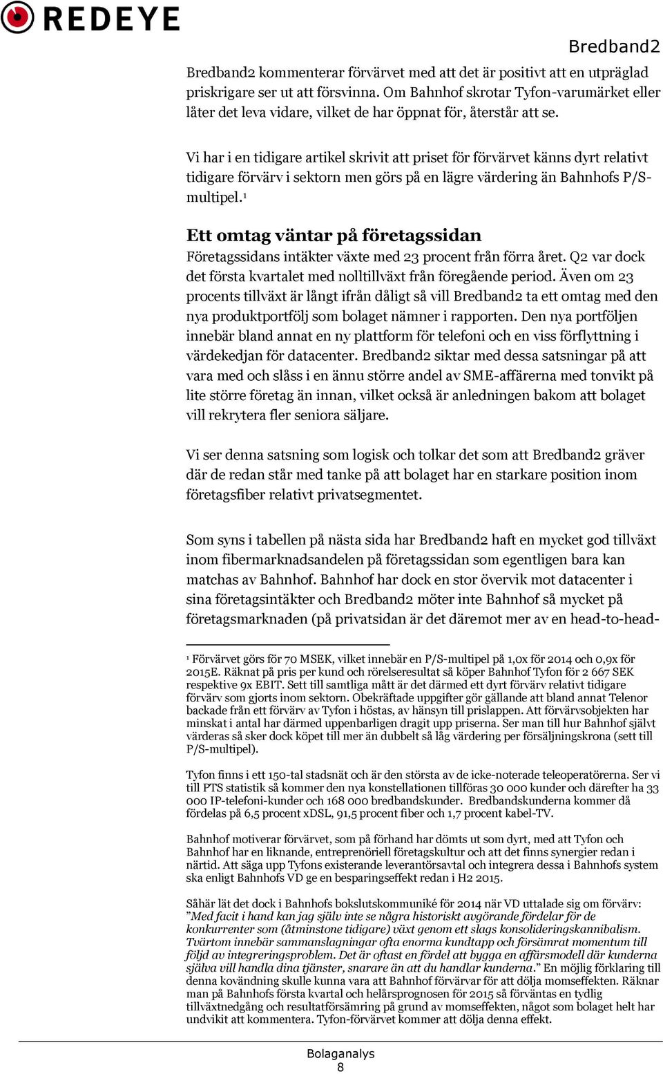 Vi har i en tidigare artikel skrivit att priset för förvärvet känns dyrt relativt tidigare förvärv i sektorn men görs på en lägre värdering än Bahnhofs P/Smultipel.