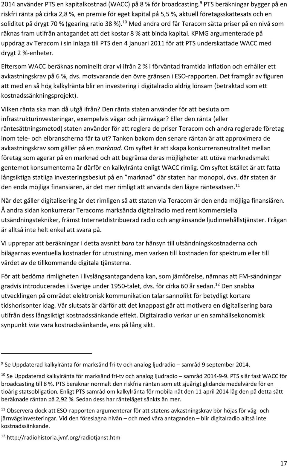 10 Med andra ord får Teracom sätta priser på en nivå som räknas fram utifrån antagandet att det kostar 8 % att binda kapital.