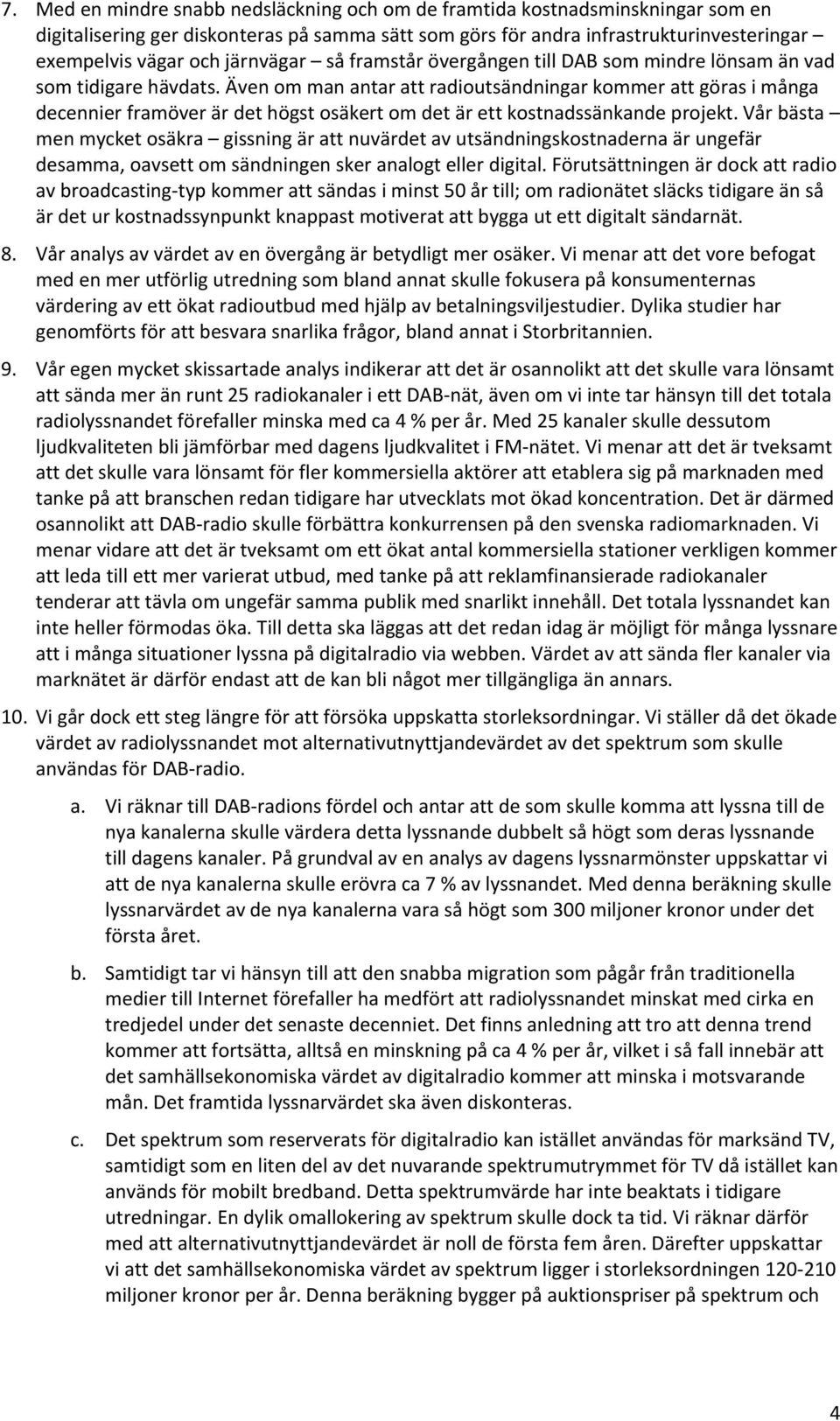 Även om man antar att radioutsändningar kommer att göras i många decennier framöver är det högst osäkert om det är ett kostnadssänkande projekt.