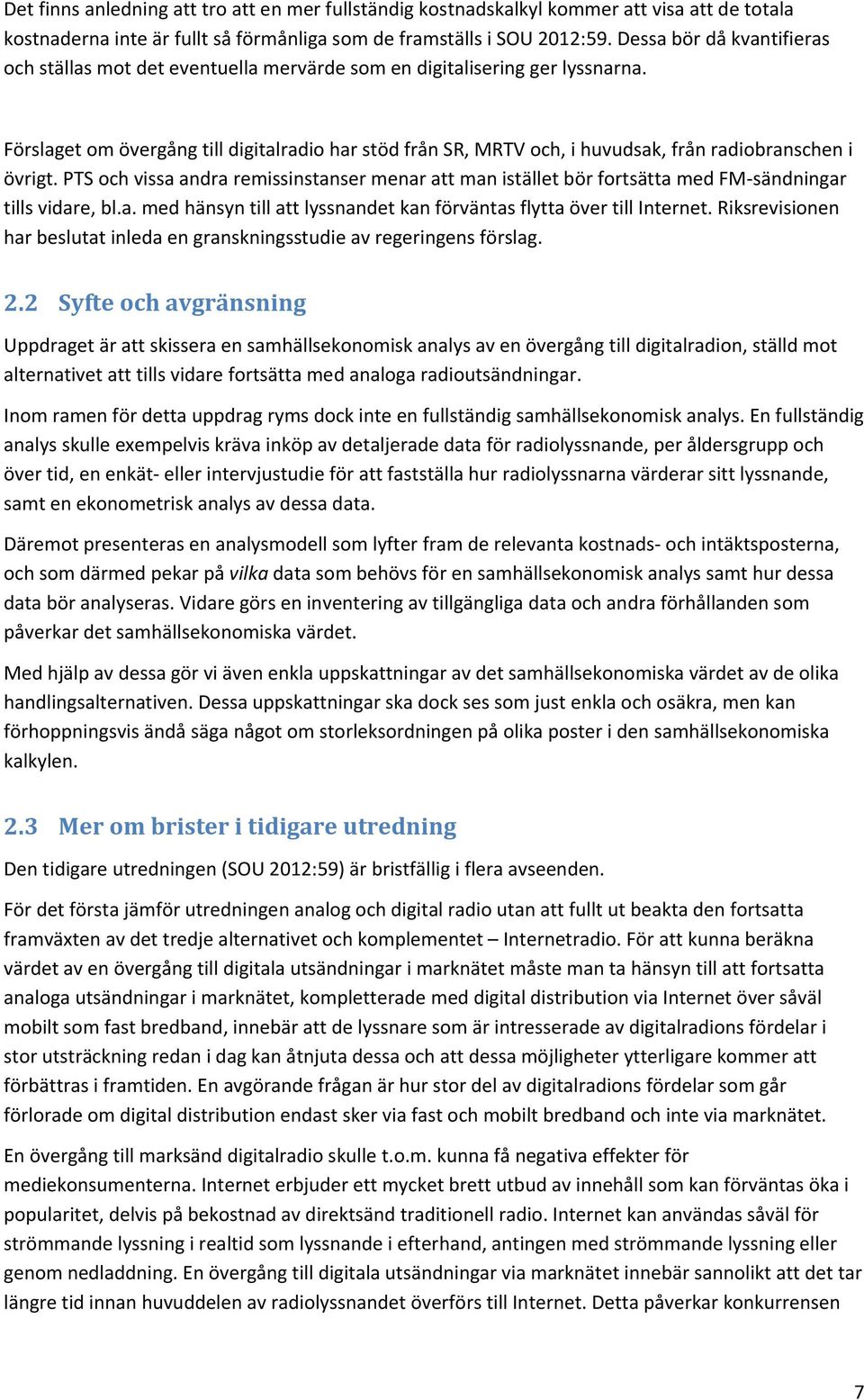 Förslaget om övergång till digitalradio har stöd från SR, MRTV och, i huvudsak, från radiobranschen i övrigt.