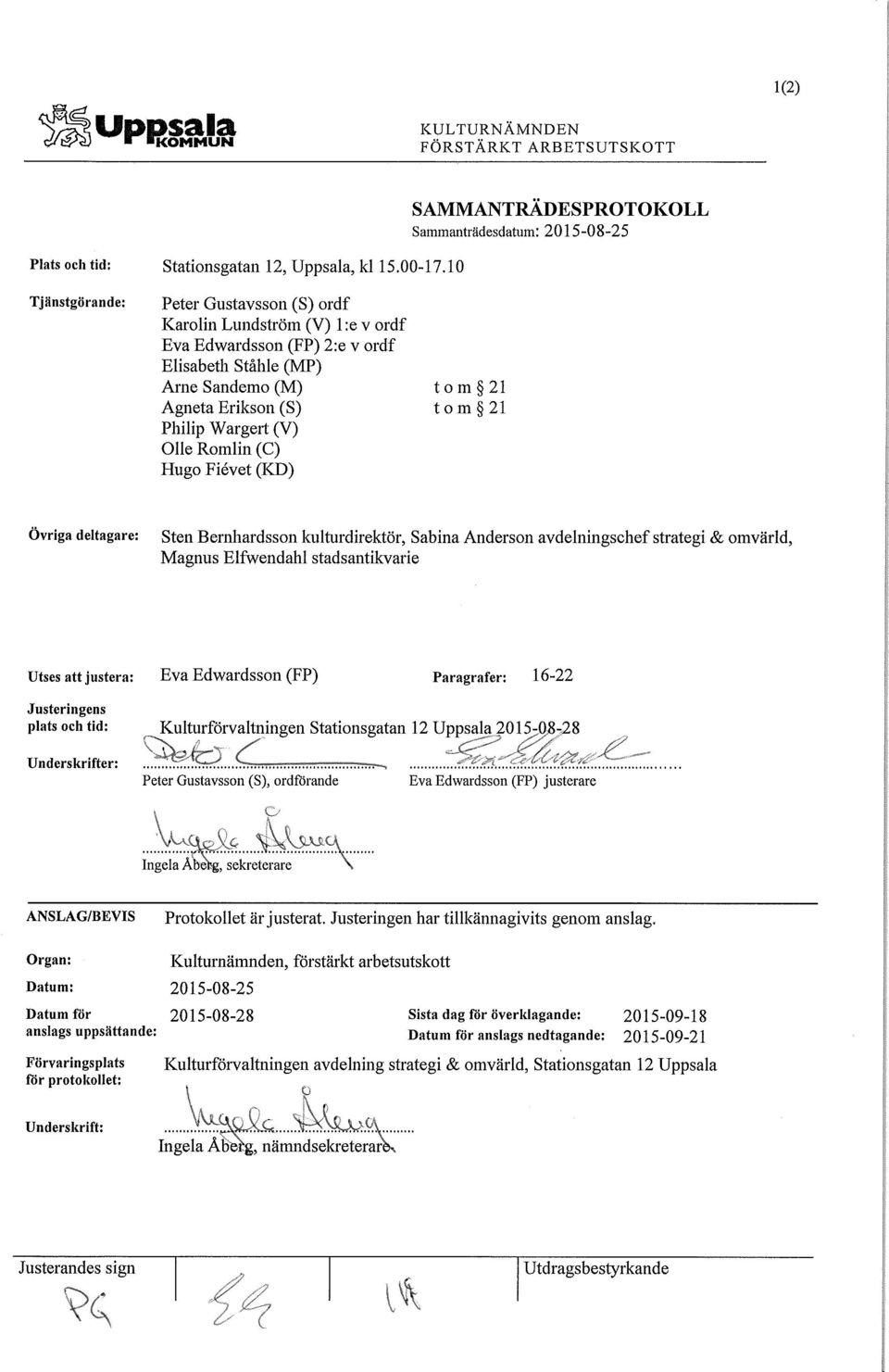 (C) Hugo Fikvet (Kl)) tom 21 tom 21 Övriga deltagare: Sten Bernhardsson kulturdirektör, Sabina Anderson avdelningschef strategi & omvärld, Magnus Elfwendahl stadsantikvarie Utses att justera: