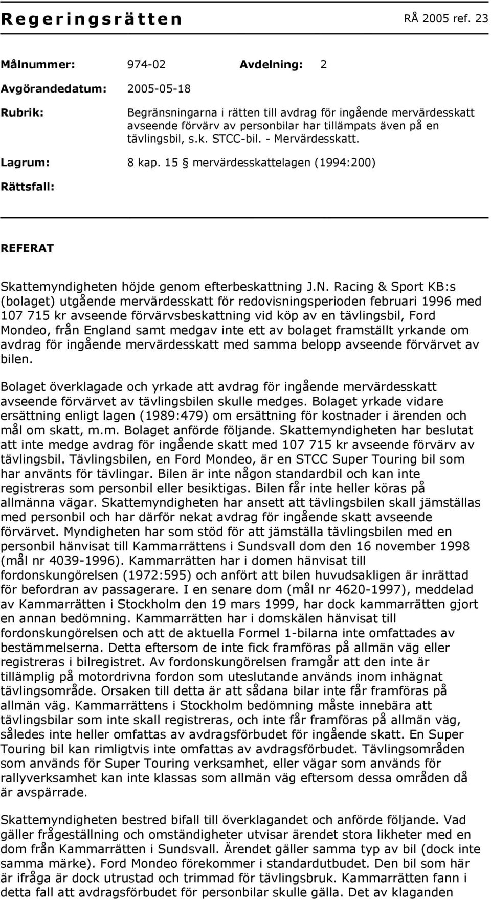 tävlingsbil, s.k. STCC-bil. - Mervärdesskatt. Lagrum: 8 kap. 15 mervärdesskattelagen (1994:200) Rättsfall: REFERAT Skattemyndigheten höjde genom efterbeskattning J.N.