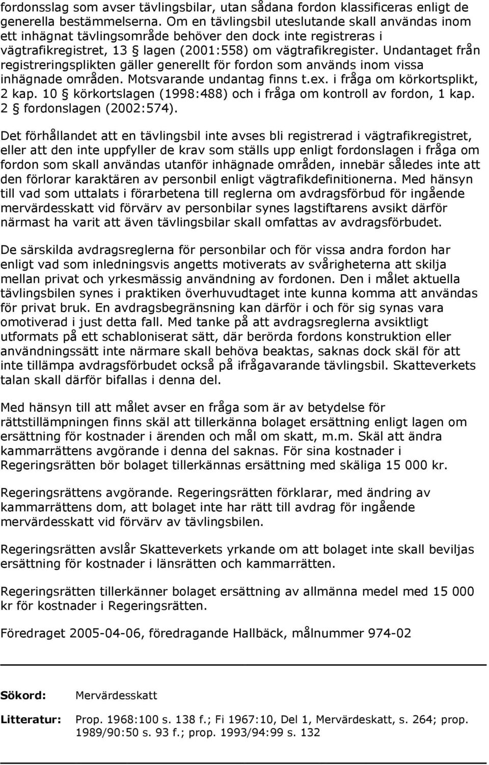 Undantaget från registreringsplikten gäller generellt för fordon som används inom vissa inhägnade områden. Motsvarande undantag finns t.ex. i fråga om körkortsplikt, 2 kap.