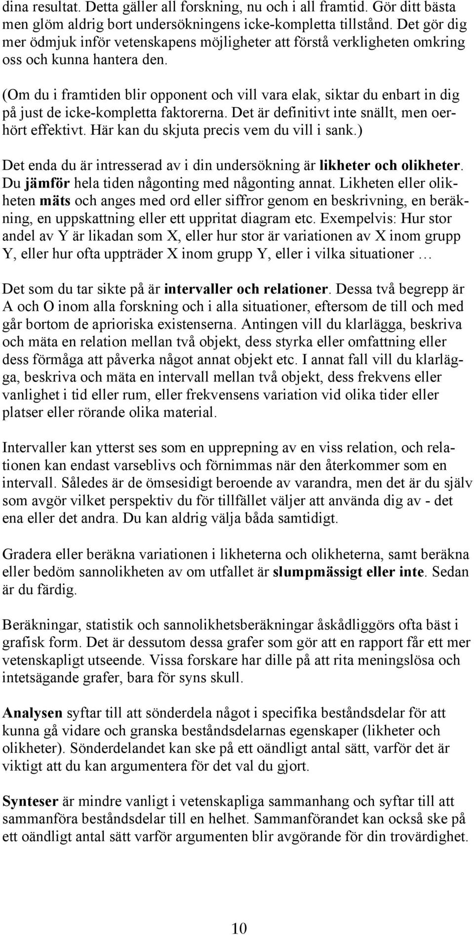 (Om du i framtiden blir opponent och vill vara elak, siktar du enbart in dig på just de icke-kompletta faktorerna. Det är definitivt inte snällt, men oerhört effektivt.