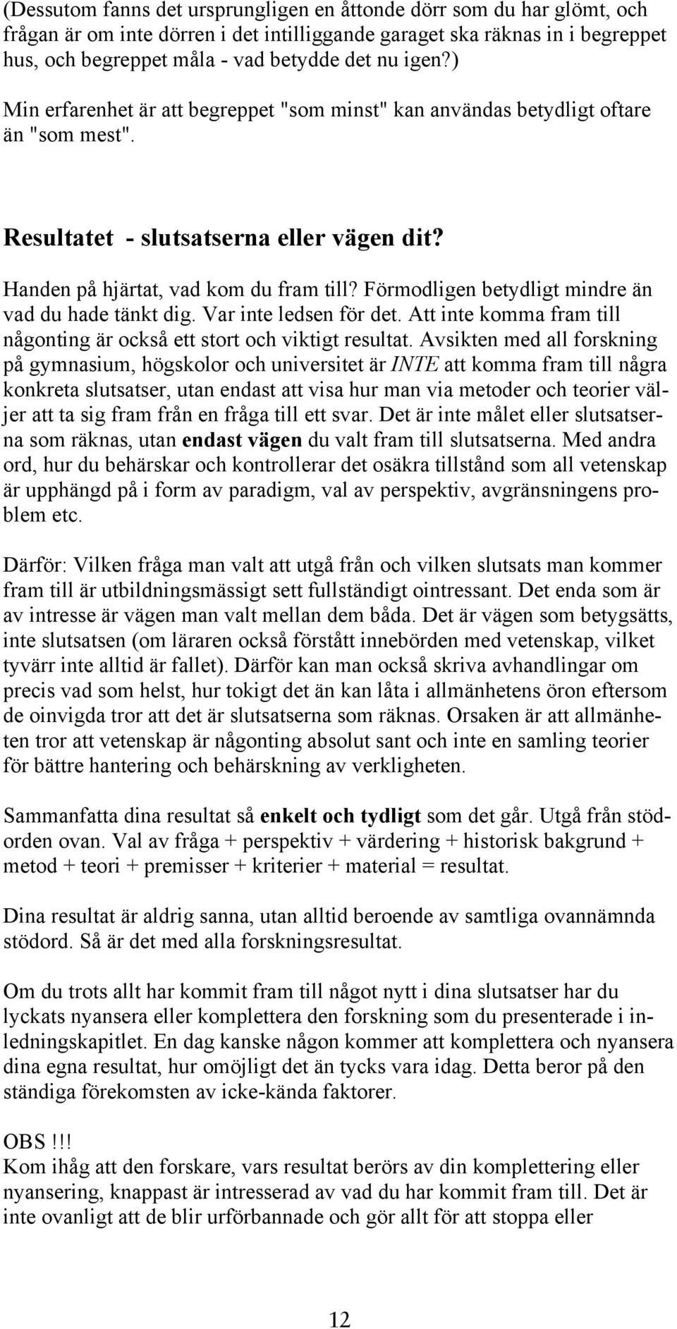 Förmodligen betydligt mindre än vad du hade tänkt dig. Var inte ledsen för det. Att inte komma fram till någonting är också ett stort och viktigt resultat.