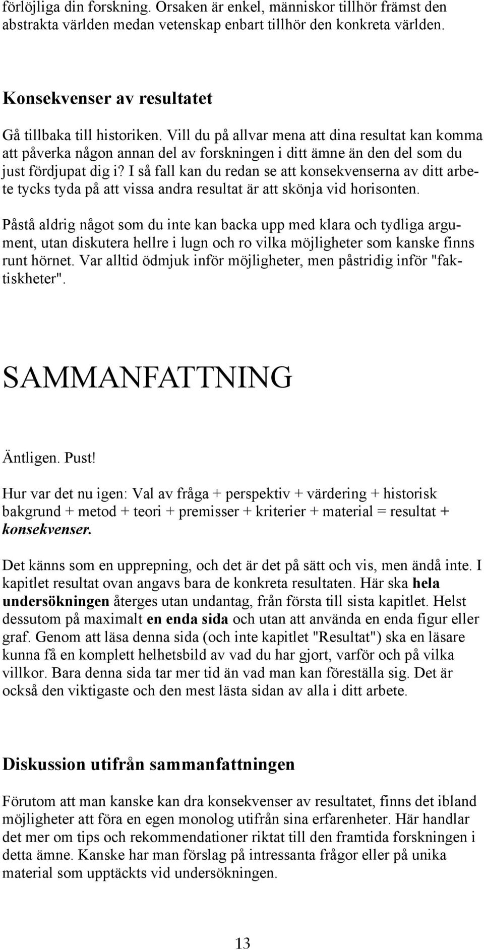 I så fall kan du redan se att konsekvenserna av ditt arbete tycks tyda på att vissa andra resultat är att skönja vid horisonten.