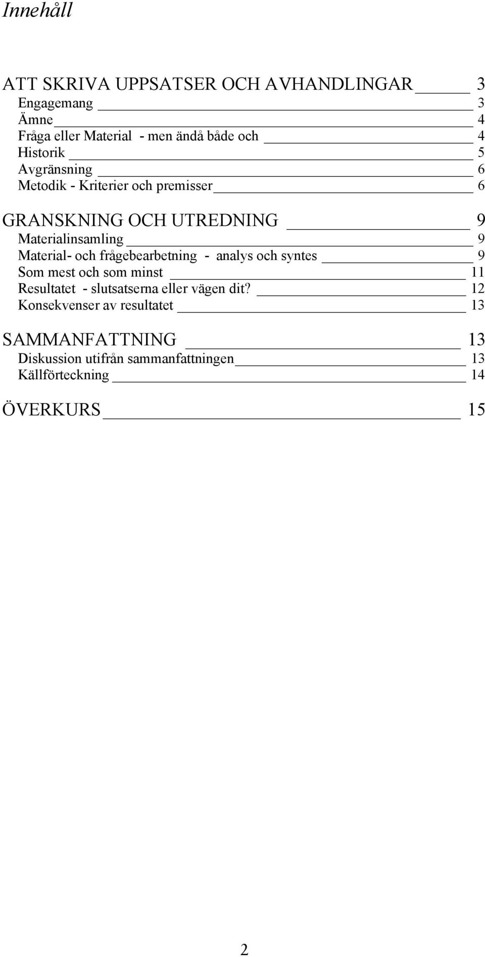 Material- och frågebearbetning - analys och syntes 9 Som mest och som minst 11 Resultatet - slutsatserna eller