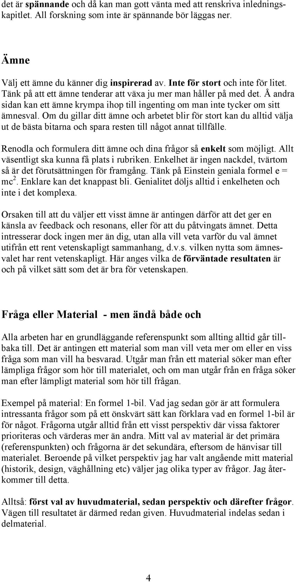 Om du gillar ditt ämne och arbetet blir för stort kan du alltid välja ut de bästa bitarna och spara resten till något annat tillfälle.