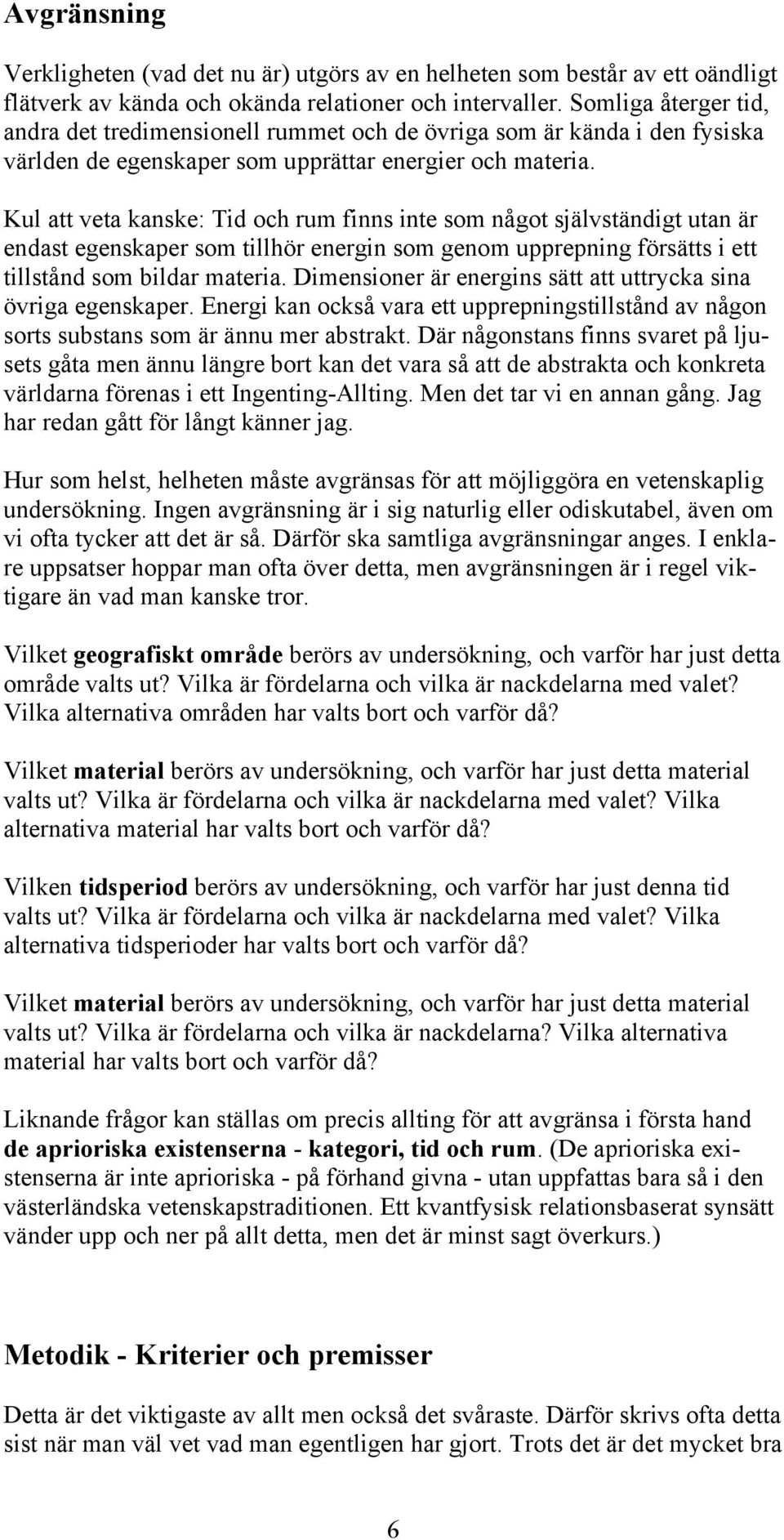 Kul att veta kanske: Tid och rum finns inte som något självständigt utan är endast egenskaper som tillhör energin som genom upprepning försätts i ett tillstånd som bildar materia.