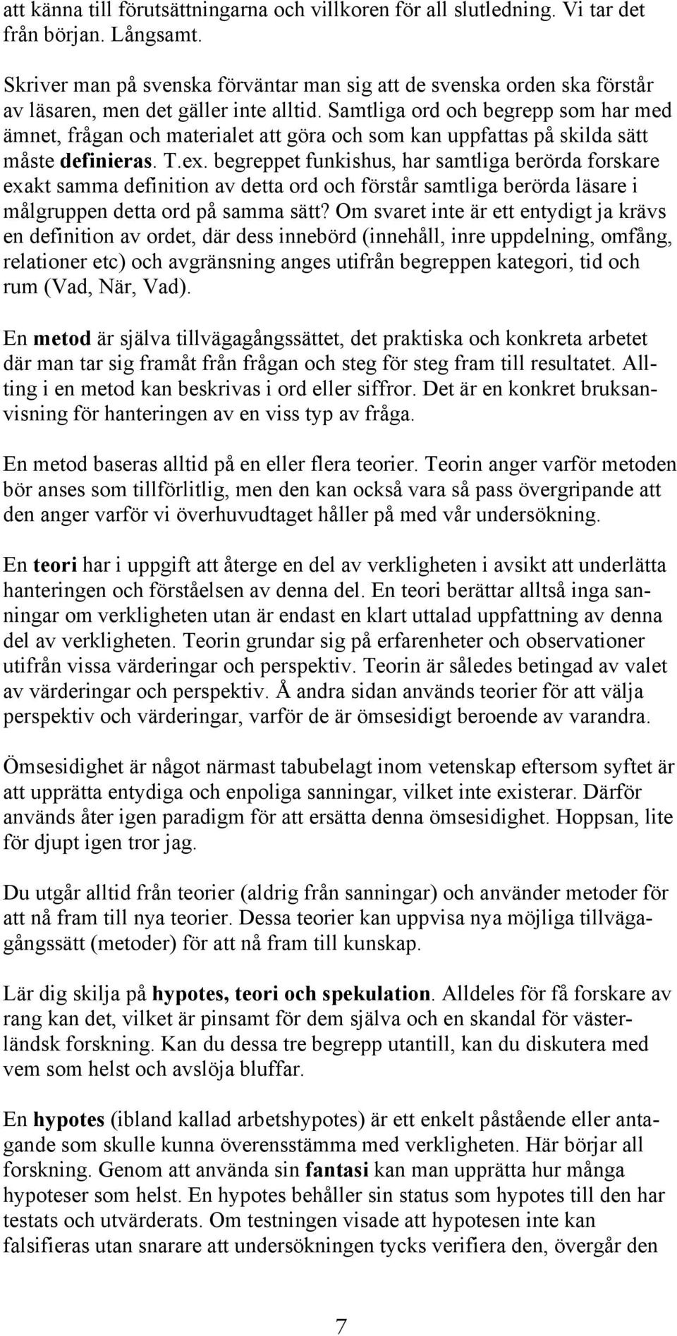 Samtliga ord och begrepp som har med ämnet, frågan och materialet att göra och som kan uppfattas på skilda sätt måste definieras. T.ex.