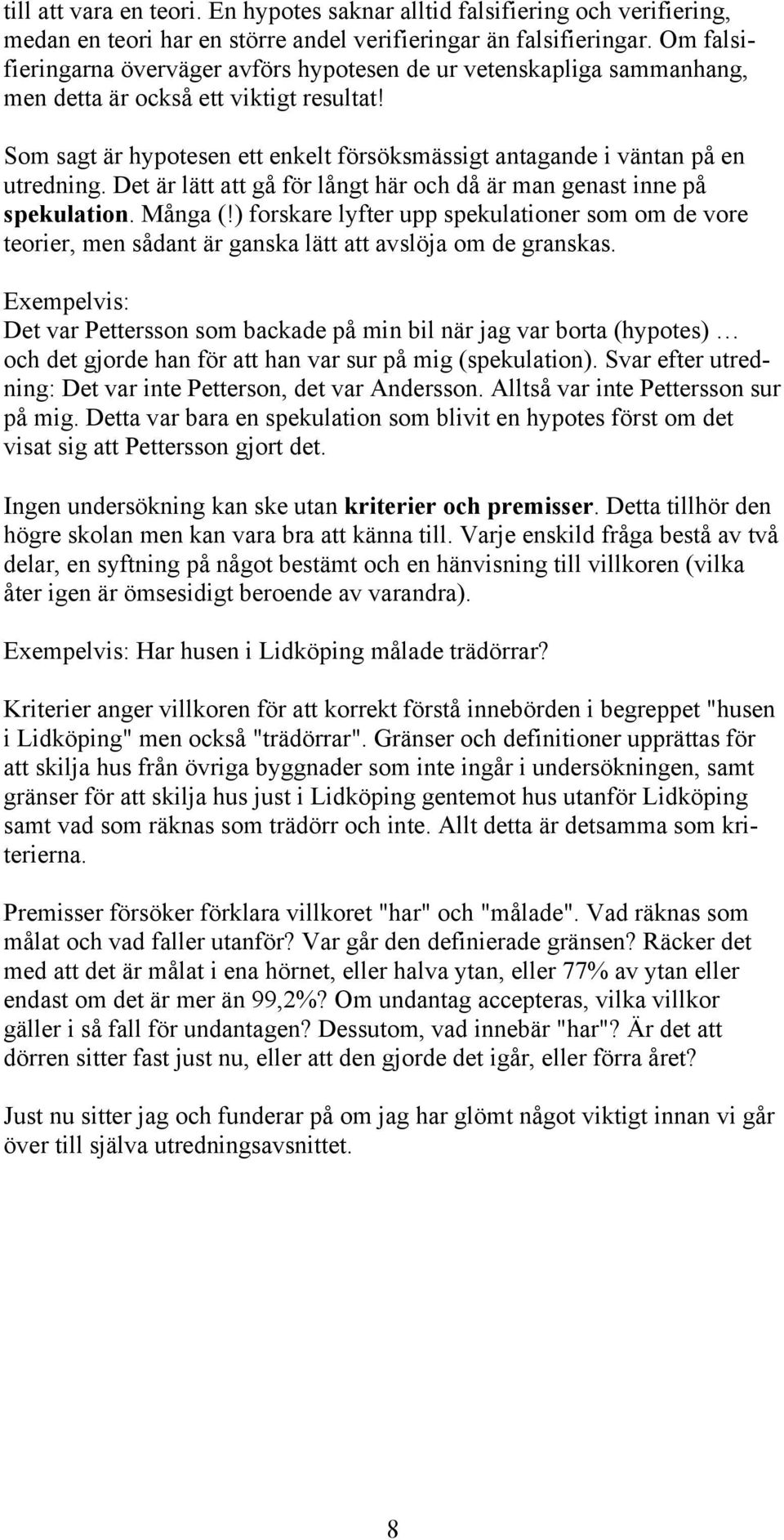 Som sagt är hypotesen ett enkelt försöksmässigt antagande i väntan på en utredning. Det är lätt att gå för långt här och då är man genast inne på spekulation. Många (!