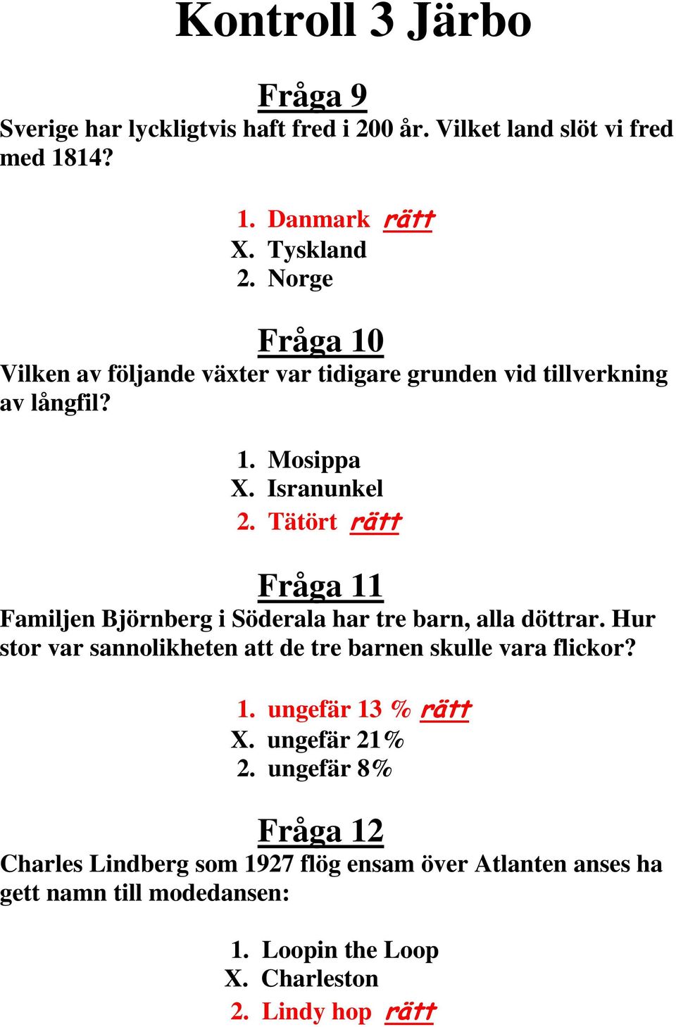 Tätört rätt Fråga 11 Familjen Björnberg i Söderala har tre barn, alla döttrar. Hur stor var sannolikheten att de tre barnen skulle vara flickor? 1. ungefär 13 % rätt X.