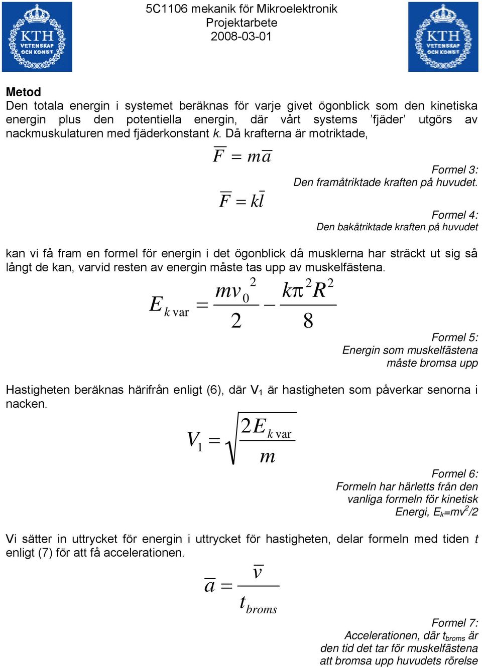 F = kl Formel 4: Den bakåtriktade kraften på huvudet kan vi få fram en formel för energin i det ögonblick då musklerna har sträckt ut sig så långt de kan, varvid resten av energin måste tas upp av