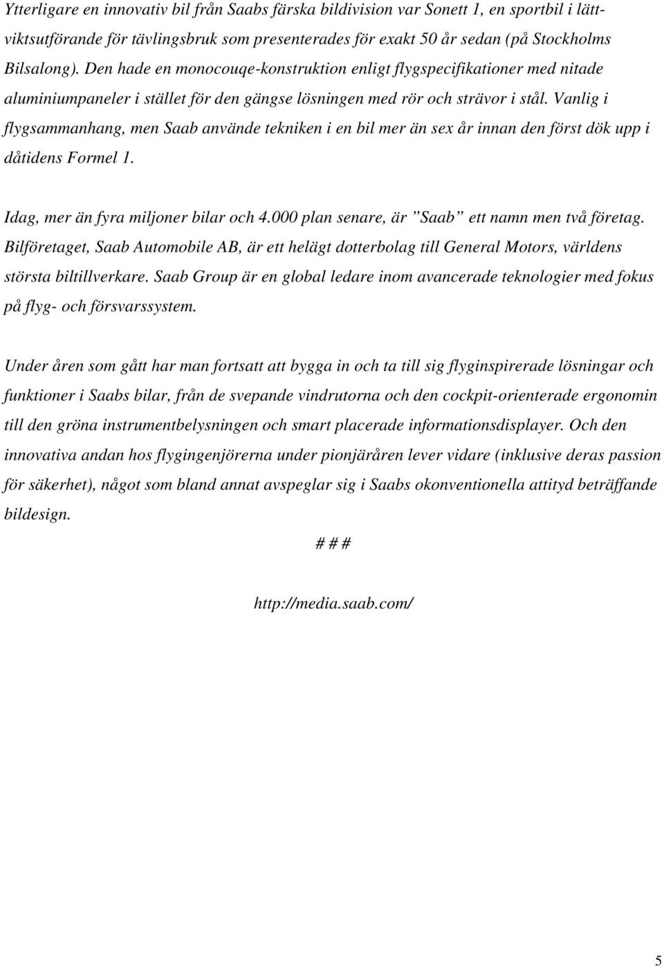 Vanlig i flygsammanhang, men Saab använde tekniken i en bil mer än sex år innan den först dök upp i dåtidens Formel 1. Idag, mer än fyra miljoner bilar och 4.