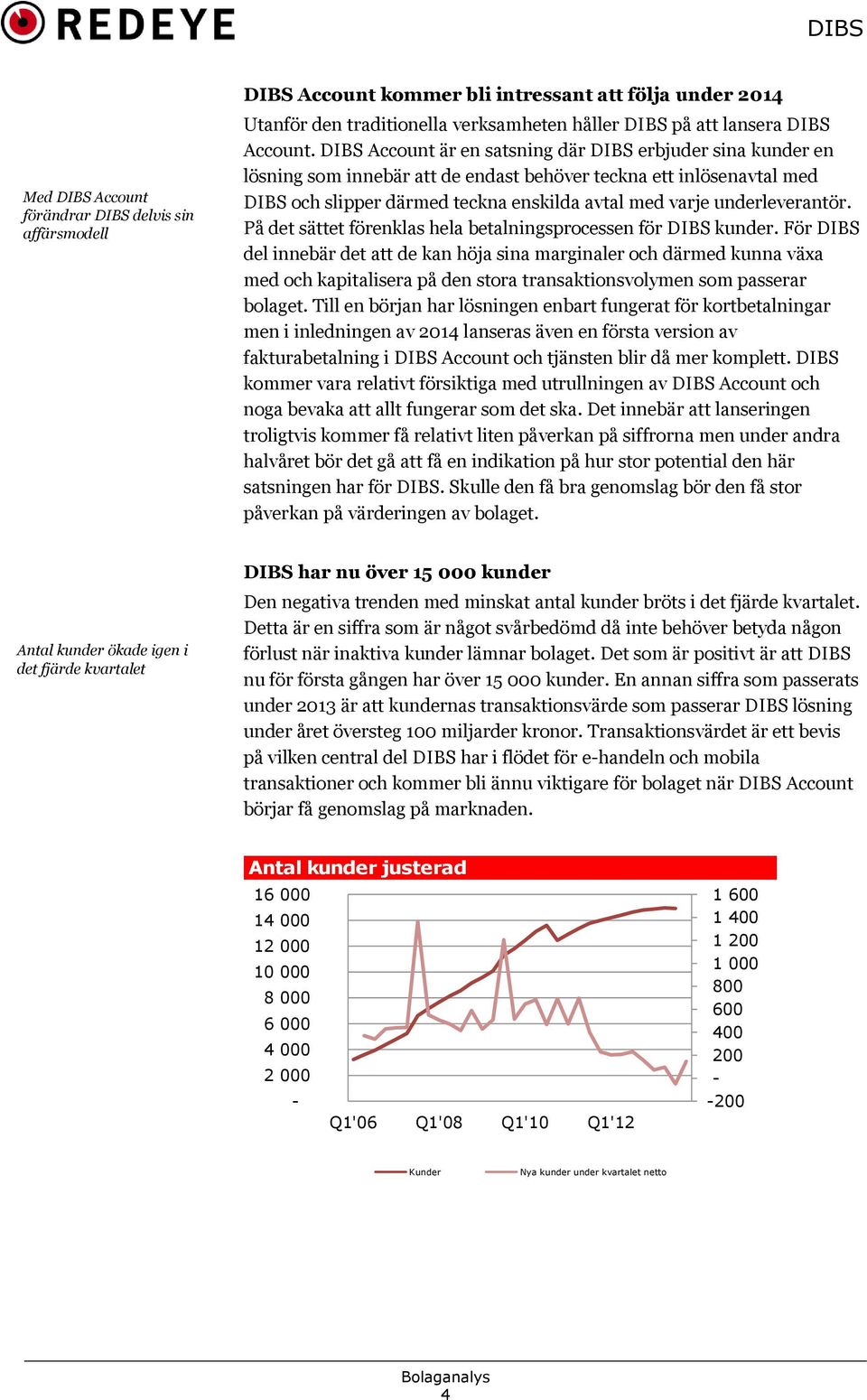 underleverantör. På det sättet förenklas hela betalningsprocessen för DIBS kunder.