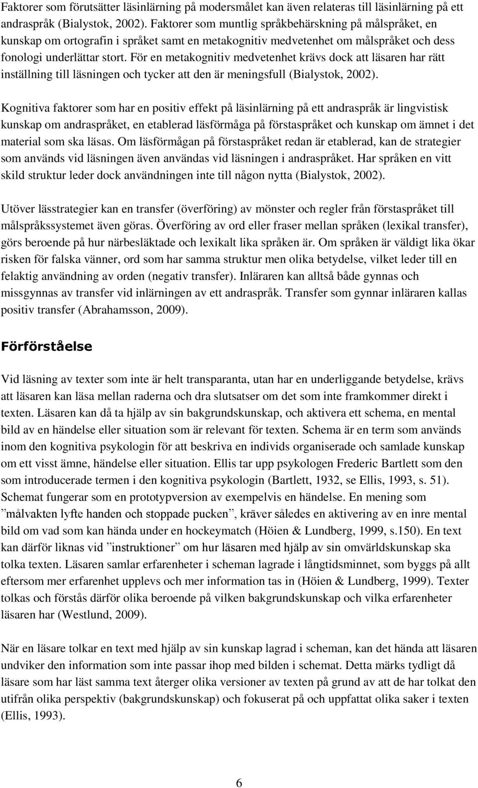 För en metakognitiv medvetenhet krävs dock att läsaren har rätt inställning till läsningen och tycker att den är meningsfull (Bialystok, 2002).