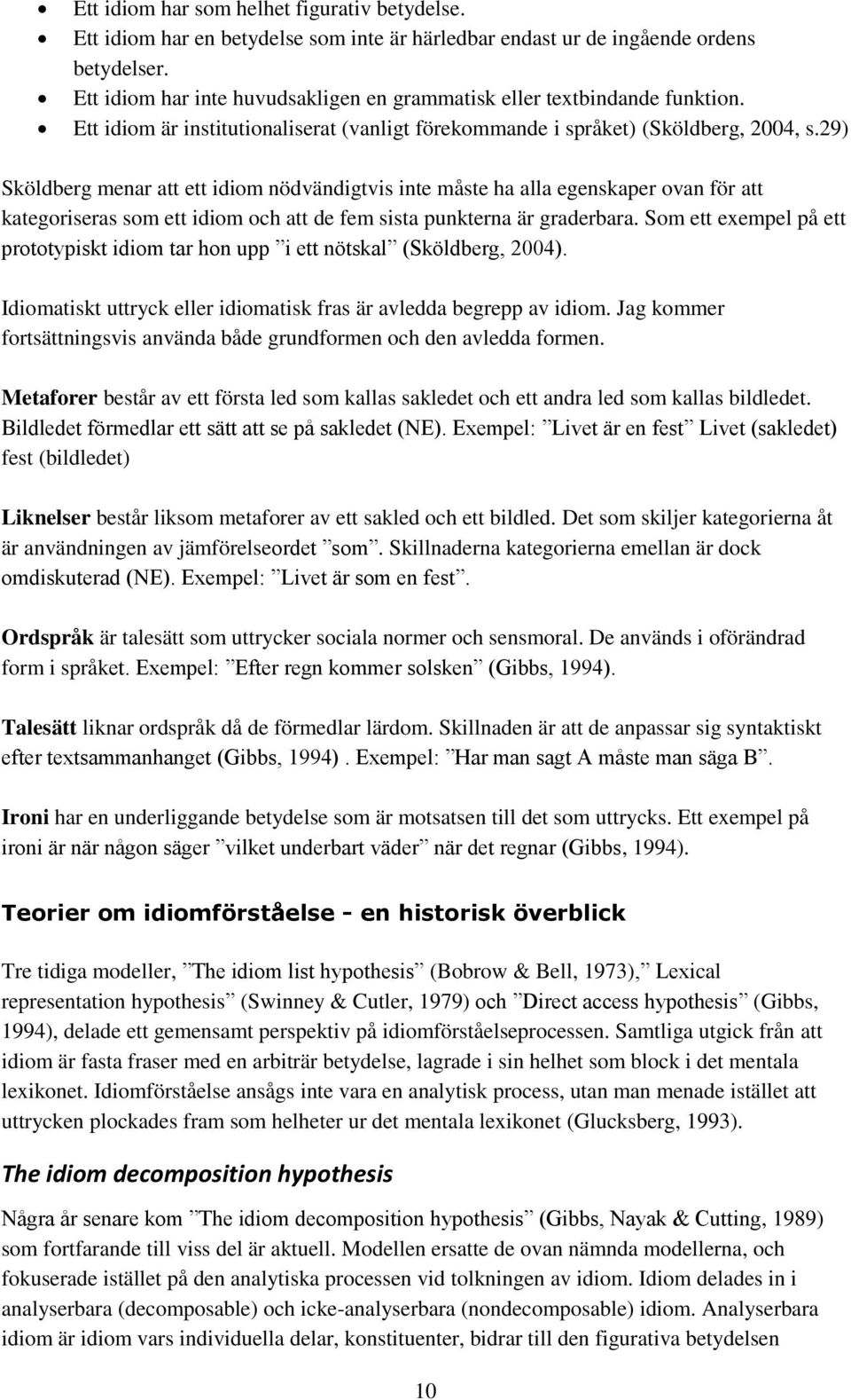 29) Sköldberg menar att ett idiom nödvändigtvis inte måste ha alla egenskaper ovan för att kategoriseras som ett idiom och att de fem sista punkterna är graderbara.