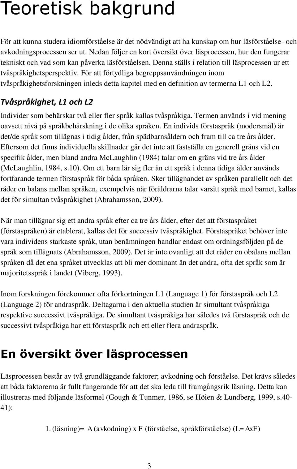 För att förtydliga begreppsanvändningen inom tvåspråkighetsforskningen inleds detta kapitel med en definition av termerna L1 och L2.