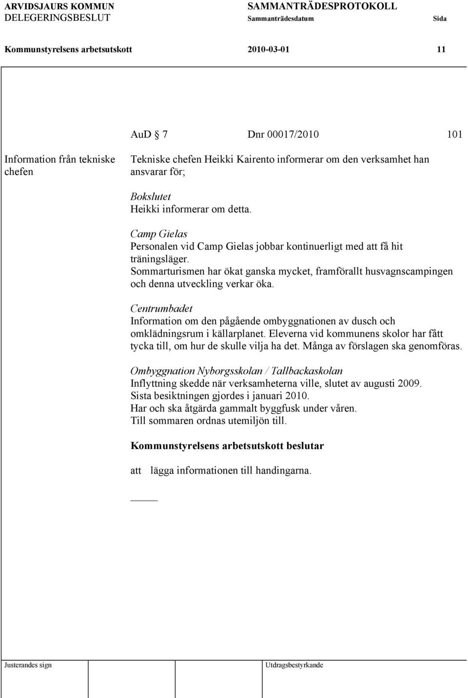 Sommarturismen har ökat ganska mycket, framförallt husvagnscampingen och denna utveckling verkar öka.