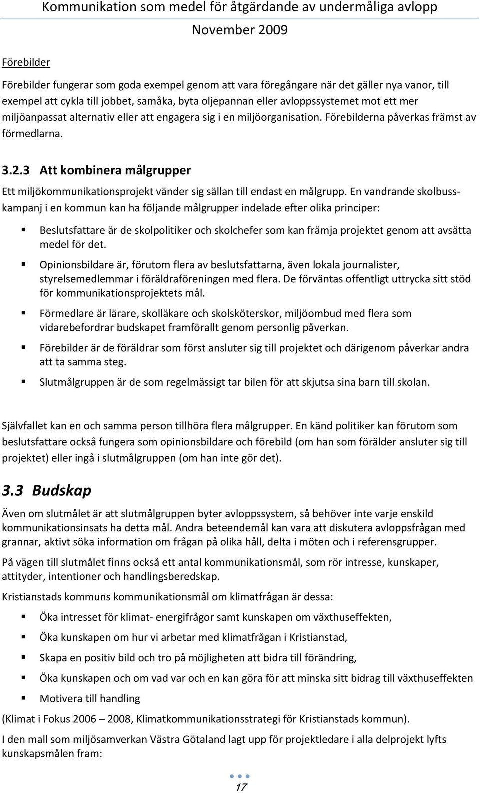 3 Att kombinera målgrupper Ett miljökommunikationsprojekt vänder sig sällan till endast en målgrupp.