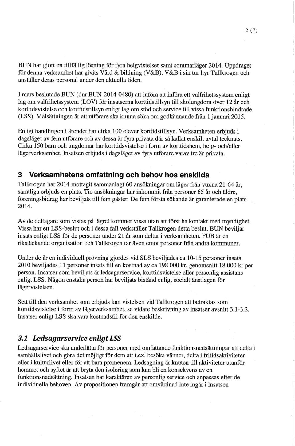 I mars beslutade BUN (dnr BUN-2014-0480) att införa att införa ett valfrihetssystem enligt lag om valfrihetssystem (LOV) för insatserna korttidstillsyn till skolungdom över 12 år och korttidsvistelse